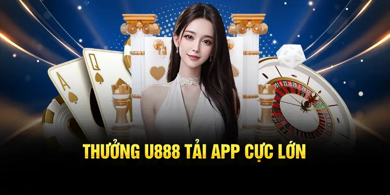 Thưởng U888 Tải App Cực Lớn