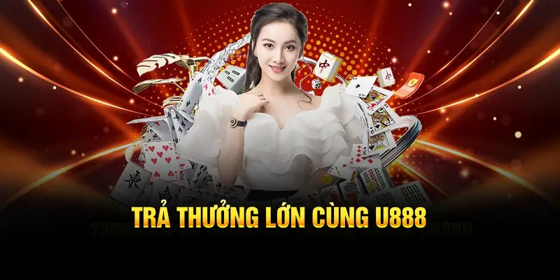 Trả Thưởng Lớn Cùng U888