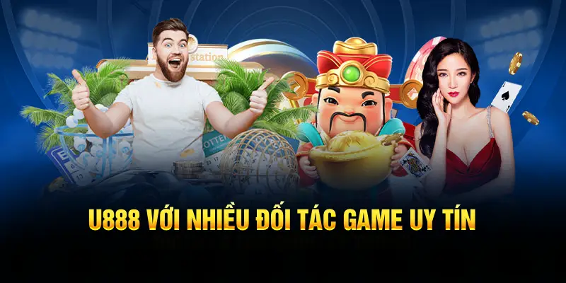 U888 Với Nhiều Đối Tác Game Uy Tín