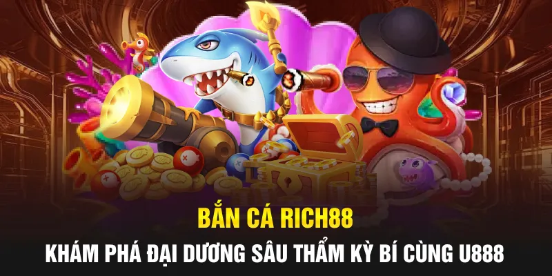 Bắn Cá Rich88: Khám Phá Đại Dương Sâu Thẩm Kỳ Bí Cùng U888