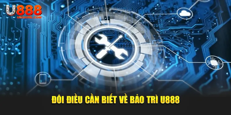 Đôi điều cần biết về bảo trì U888