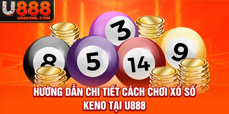 Hướng dẫn chi tiết cách chơi xổ số KENO tại U888