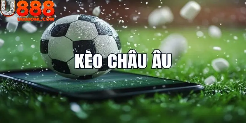 Kèo Châu Âu Là Gì? Làm Sao Để Thắng Tiền Từ Kèo 1x2