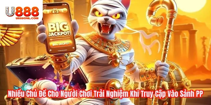 Nhiều Chủ Đề Cho Người Chơi Trải Nghiệm Khi Truy Cập Vào Sảnh PP