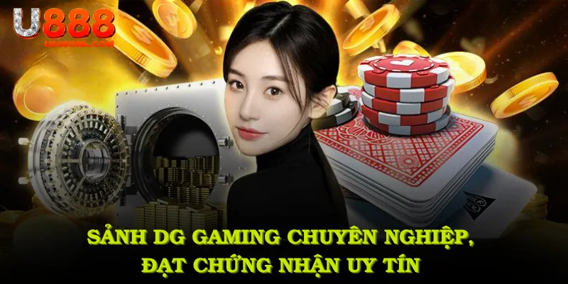 Sảnh DG Gaming chuyên nghiệp, đạt chứng nhận uy tín 