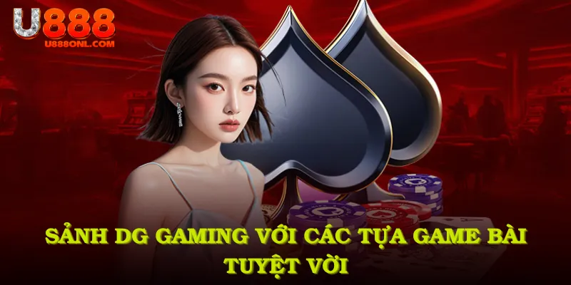 Sảnh DG Gaming với các tựa game bài tuyệt vời