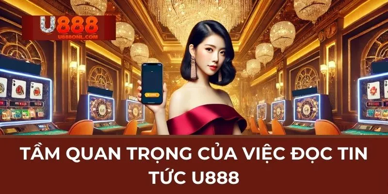 Tầm Quan Trọng Của Việc Đọc Tin Tức U888