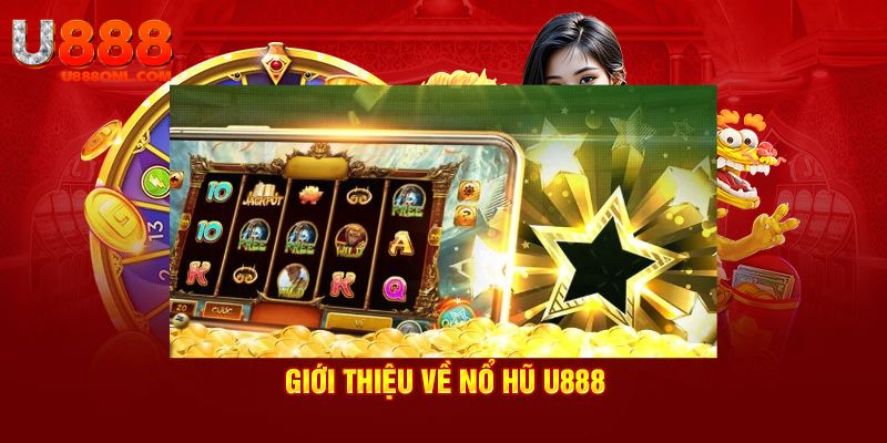 Thông tin về tựa game nổ hũ U888 được yêu thích 