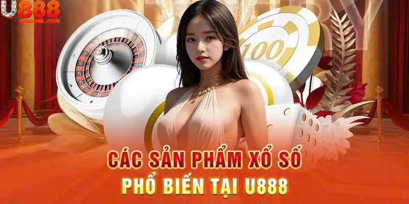 Tìm Hiểu Các Loại Hình Xổ Số U888 Thịnh Hành Nhất 2025